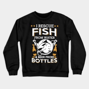 i rescue fish from water and beer from bottles Crewneck Sweatshirt